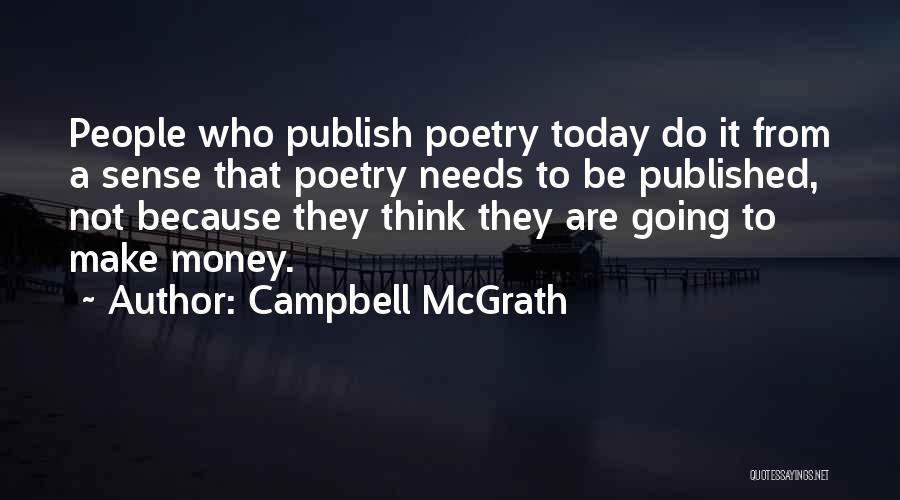 Campbell McGrath Quotes: People Who Publish Poetry Today Do It From A Sense That Poetry Needs To Be Published, Not Because They Think