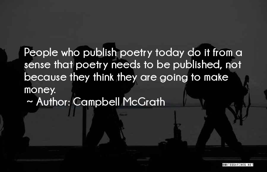 Campbell McGrath Quotes: People Who Publish Poetry Today Do It From A Sense That Poetry Needs To Be Published, Not Because They Think