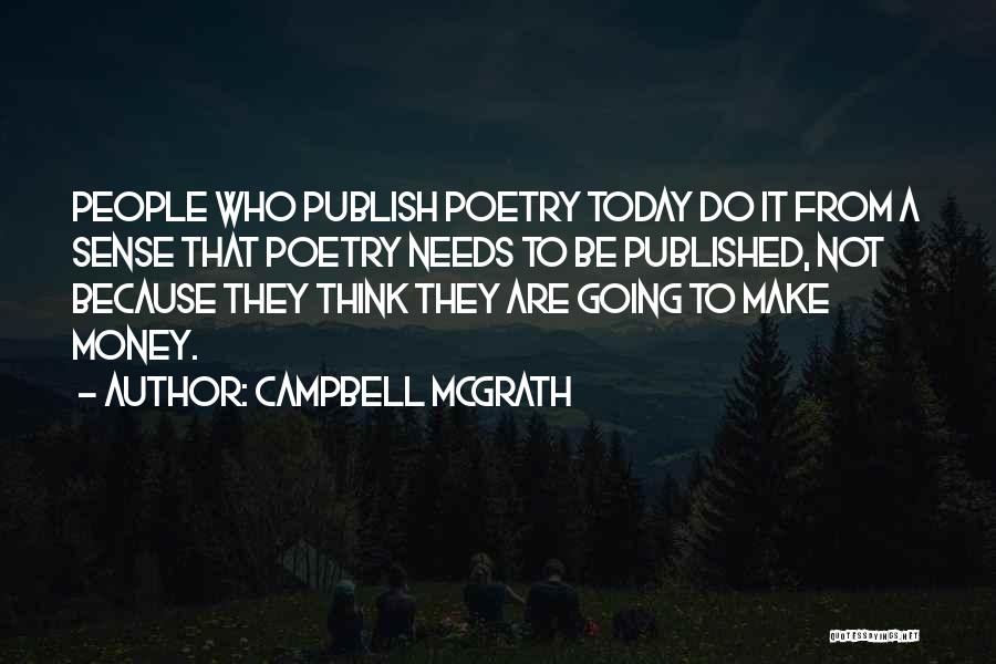 Campbell McGrath Quotes: People Who Publish Poetry Today Do It From A Sense That Poetry Needs To Be Published, Not Because They Think