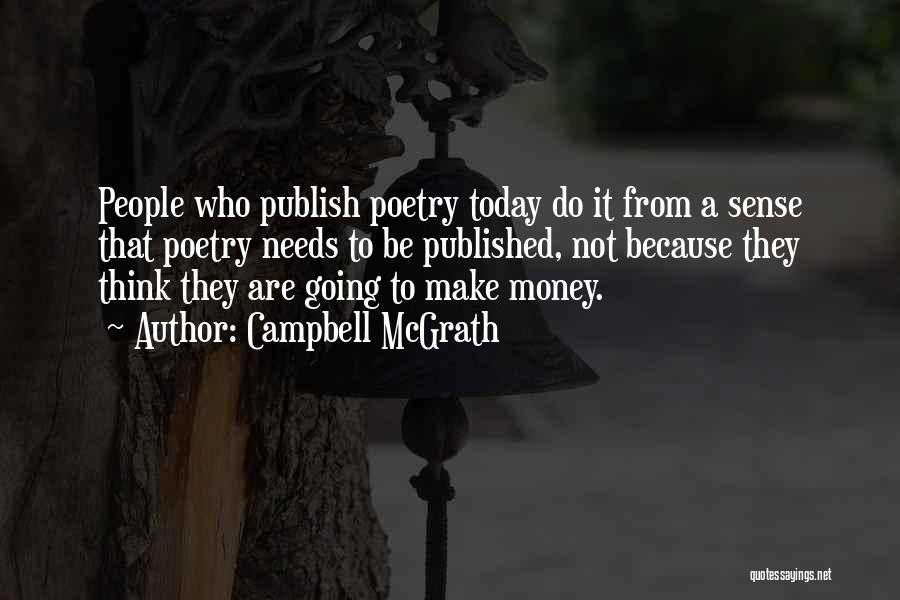 Campbell McGrath Quotes: People Who Publish Poetry Today Do It From A Sense That Poetry Needs To Be Published, Not Because They Think