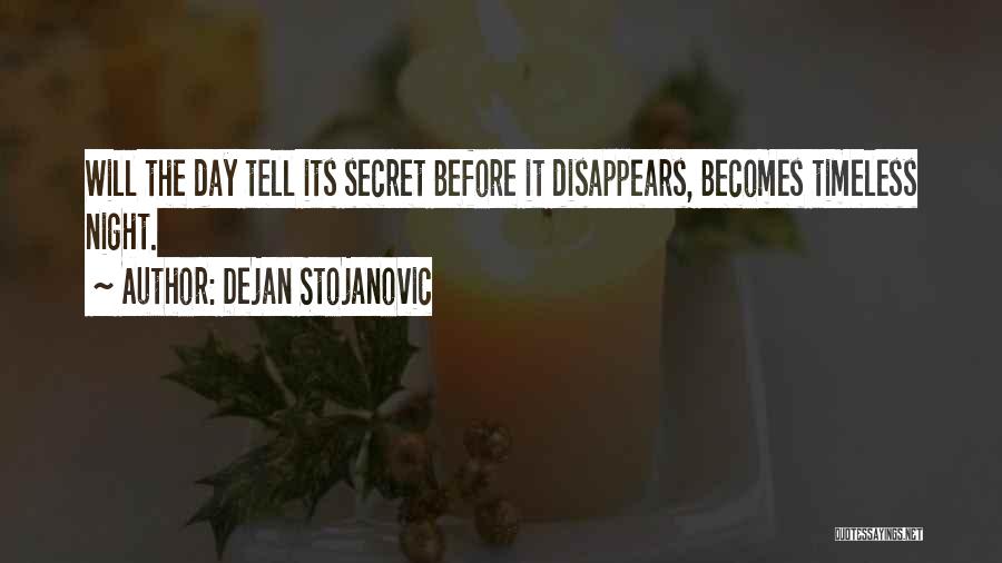 Dejan Stojanovic Quotes: Will The Day Tell Its Secret Before It Disappears, Becomes Timeless Night.