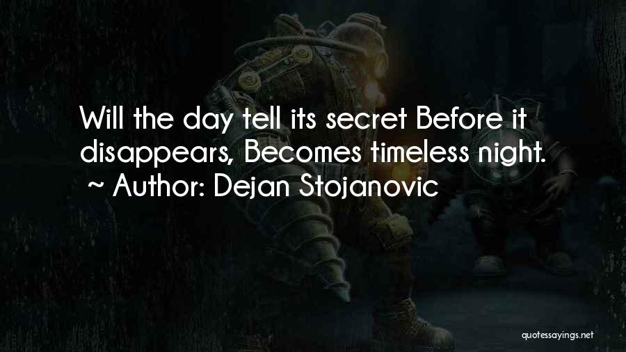 Dejan Stojanovic Quotes: Will The Day Tell Its Secret Before It Disappears, Becomes Timeless Night.