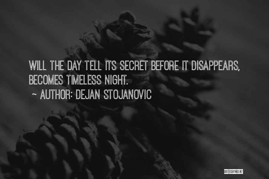 Dejan Stojanovic Quotes: Will The Day Tell Its Secret Before It Disappears, Becomes Timeless Night.