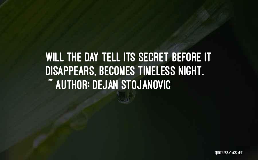 Dejan Stojanovic Quotes: Will The Day Tell Its Secret Before It Disappears, Becomes Timeless Night.