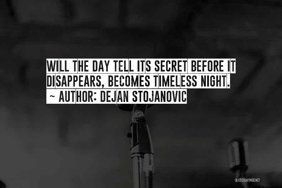 Dejan Stojanovic Quotes: Will The Day Tell Its Secret Before It Disappears, Becomes Timeless Night.