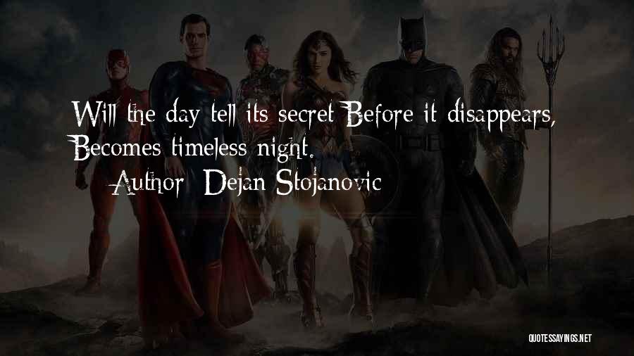 Dejan Stojanovic Quotes: Will The Day Tell Its Secret Before It Disappears, Becomes Timeless Night.