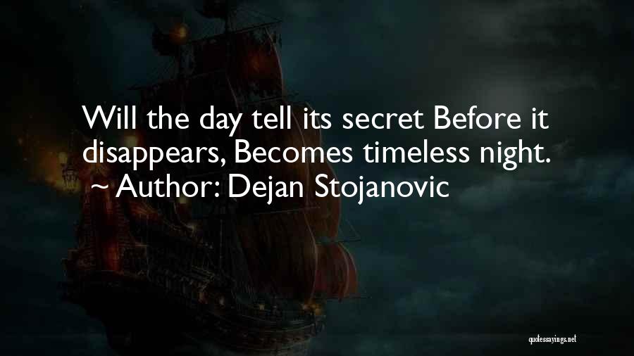 Dejan Stojanovic Quotes: Will The Day Tell Its Secret Before It Disappears, Becomes Timeless Night.