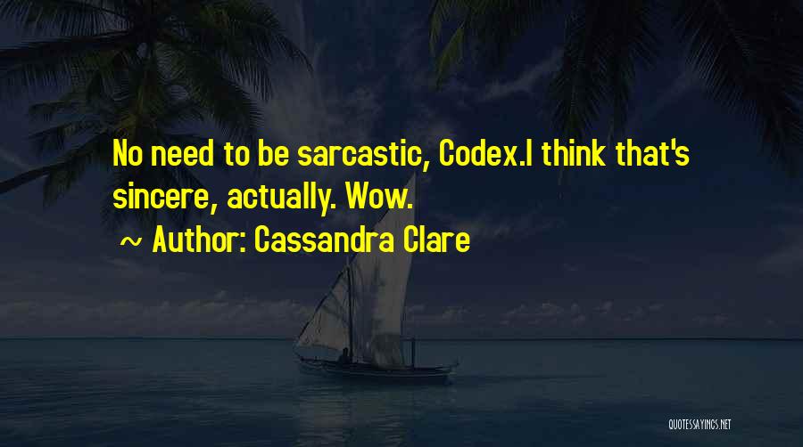 Cassandra Clare Quotes: No Need To Be Sarcastic, Codex.i Think That's Sincere, Actually. Wow.