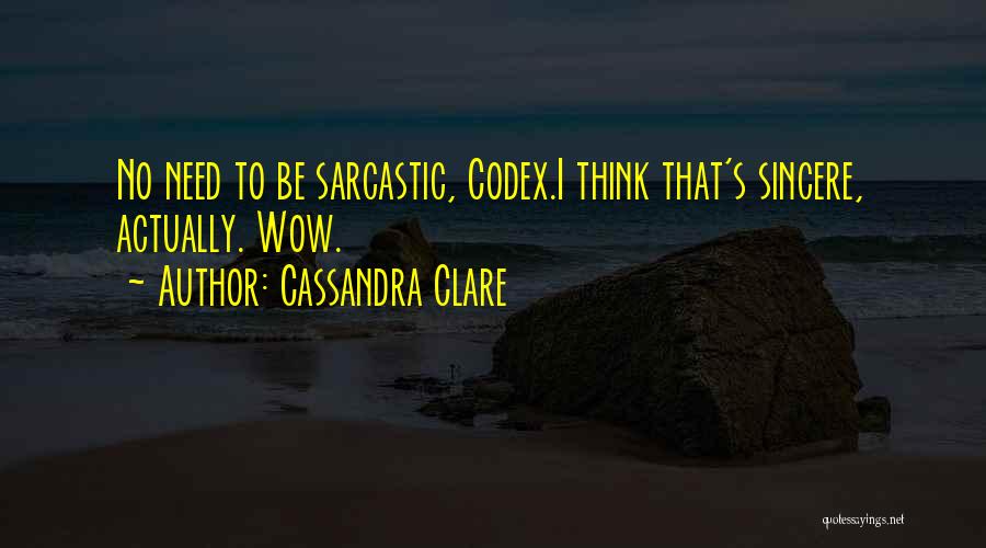 Cassandra Clare Quotes: No Need To Be Sarcastic, Codex.i Think That's Sincere, Actually. Wow.