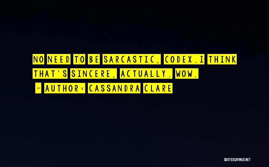 Cassandra Clare Quotes: No Need To Be Sarcastic, Codex.i Think That's Sincere, Actually. Wow.