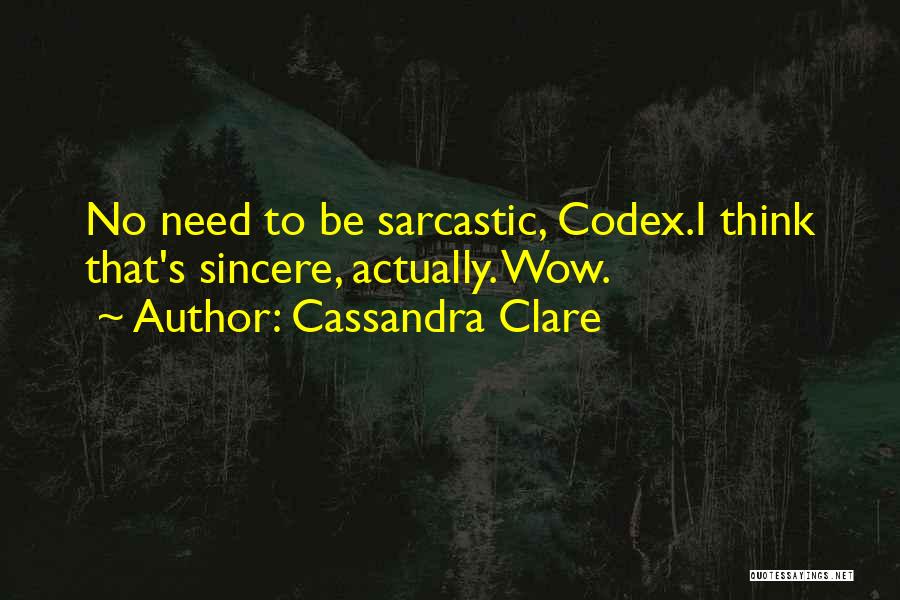 Cassandra Clare Quotes: No Need To Be Sarcastic, Codex.i Think That's Sincere, Actually. Wow.