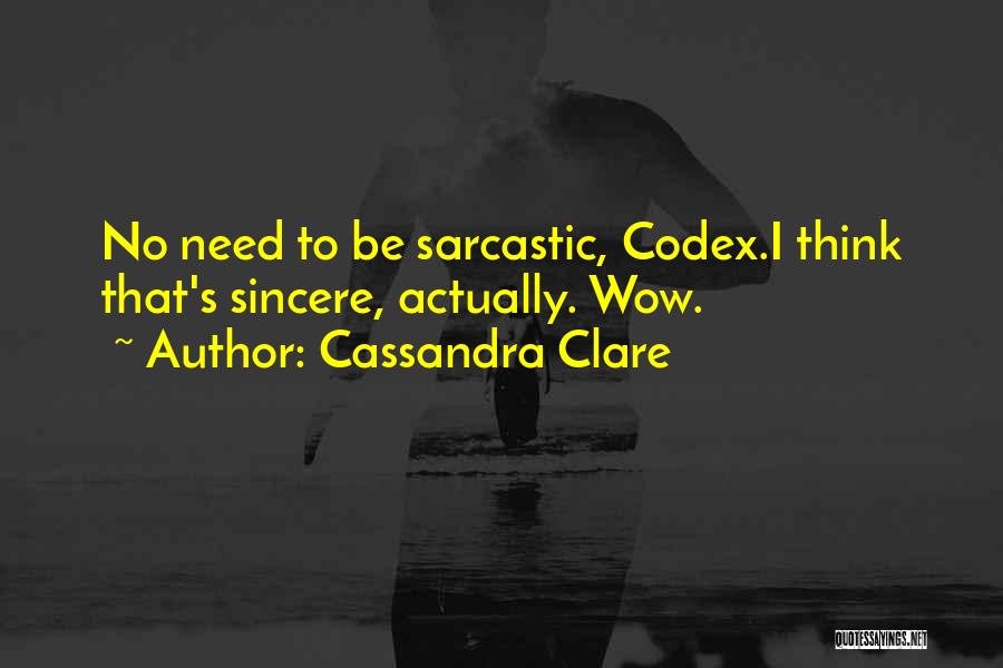 Cassandra Clare Quotes: No Need To Be Sarcastic, Codex.i Think That's Sincere, Actually. Wow.