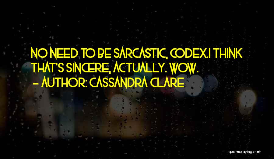 Cassandra Clare Quotes: No Need To Be Sarcastic, Codex.i Think That's Sincere, Actually. Wow.