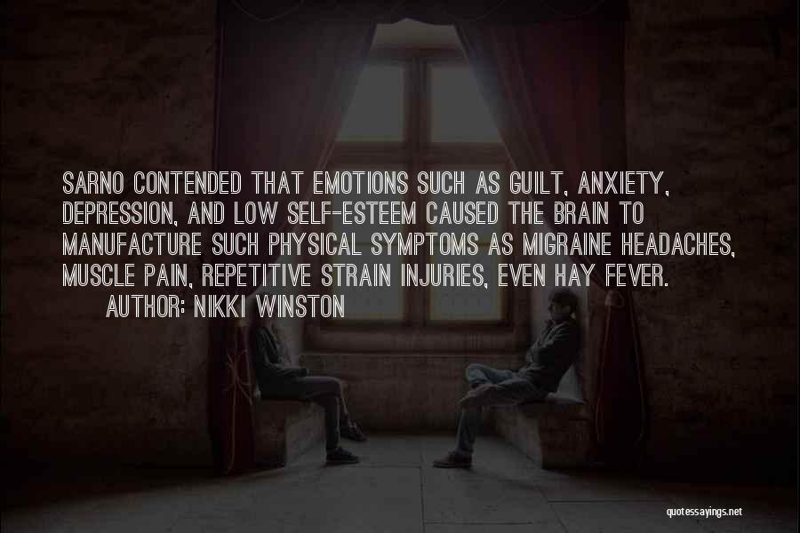 Nikki Winston Quotes: Sarno Contended That Emotions Such As Guilt, Anxiety, Depression, And Low Self-esteem Caused The Brain To Manufacture Such Physical Symptoms