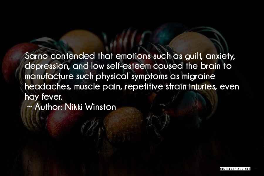 Nikki Winston Quotes: Sarno Contended That Emotions Such As Guilt, Anxiety, Depression, And Low Self-esteem Caused The Brain To Manufacture Such Physical Symptoms