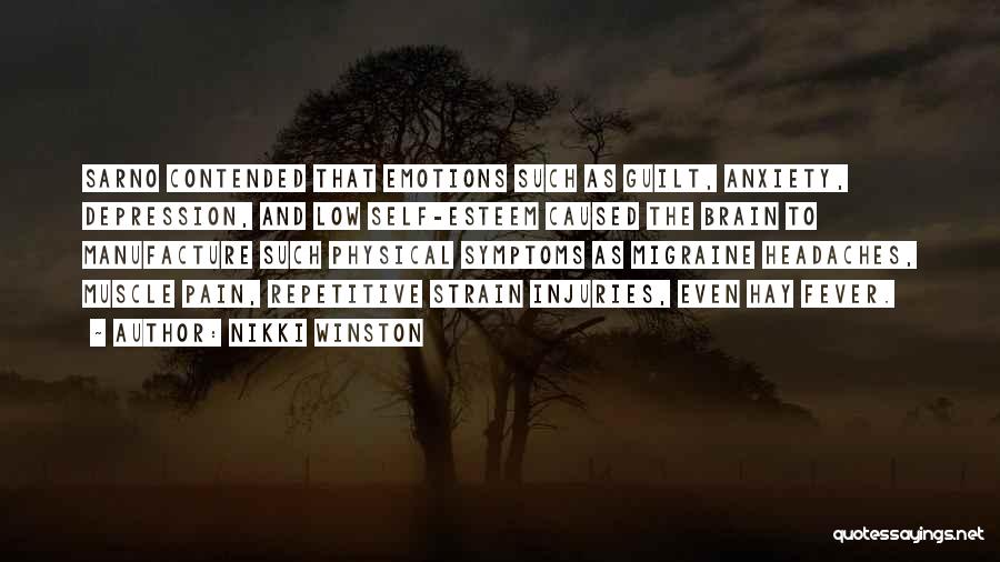 Nikki Winston Quotes: Sarno Contended That Emotions Such As Guilt, Anxiety, Depression, And Low Self-esteem Caused The Brain To Manufacture Such Physical Symptoms