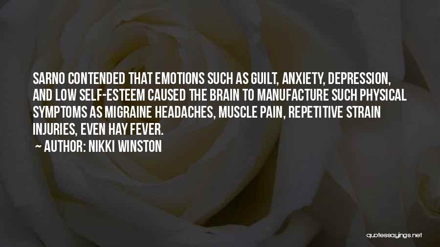 Nikki Winston Quotes: Sarno Contended That Emotions Such As Guilt, Anxiety, Depression, And Low Self-esteem Caused The Brain To Manufacture Such Physical Symptoms