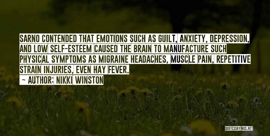 Nikki Winston Quotes: Sarno Contended That Emotions Such As Guilt, Anxiety, Depression, And Low Self-esteem Caused The Brain To Manufacture Such Physical Symptoms