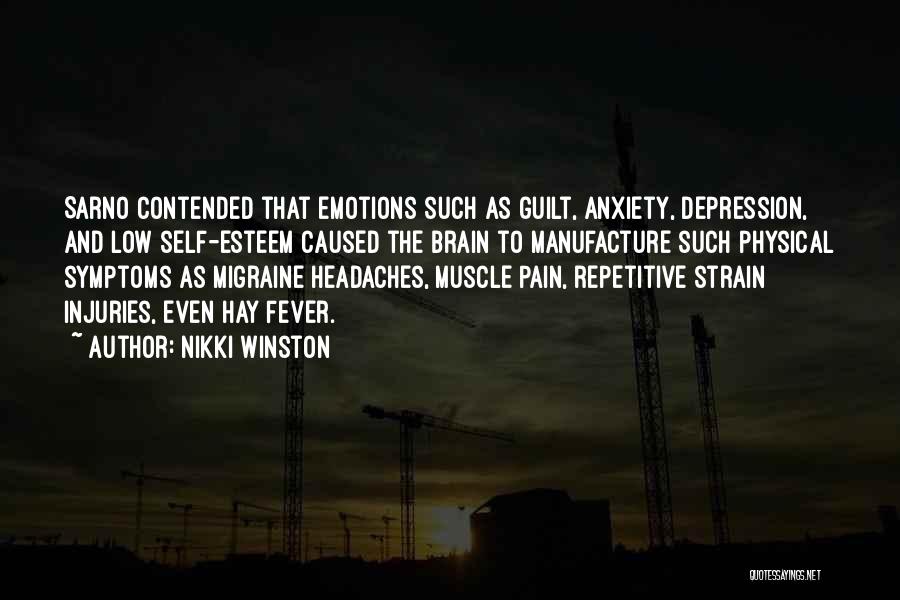 Nikki Winston Quotes: Sarno Contended That Emotions Such As Guilt, Anxiety, Depression, And Low Self-esteem Caused The Brain To Manufacture Such Physical Symptoms