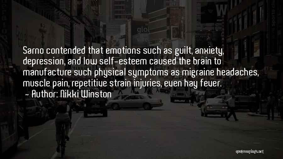 Nikki Winston Quotes: Sarno Contended That Emotions Such As Guilt, Anxiety, Depression, And Low Self-esteem Caused The Brain To Manufacture Such Physical Symptoms