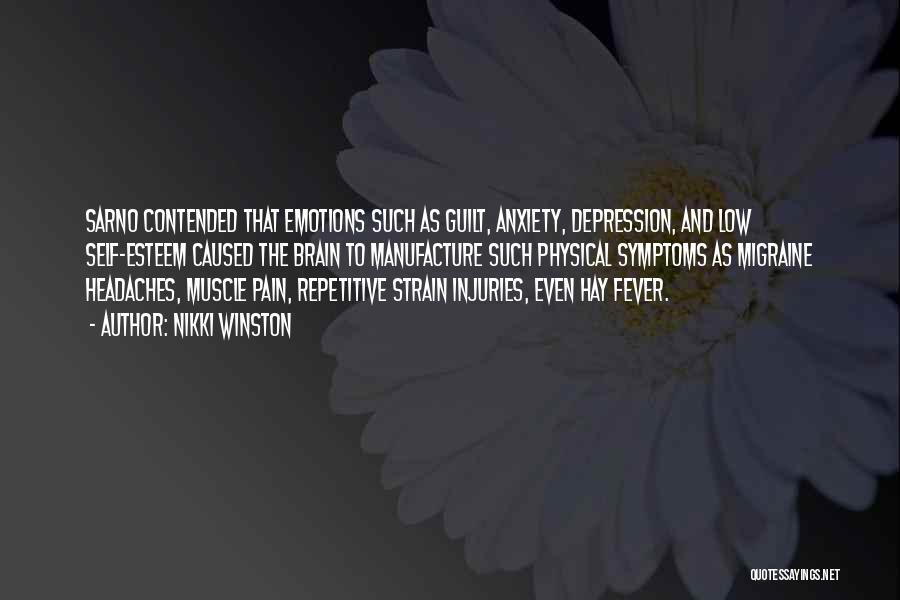 Nikki Winston Quotes: Sarno Contended That Emotions Such As Guilt, Anxiety, Depression, And Low Self-esteem Caused The Brain To Manufacture Such Physical Symptoms