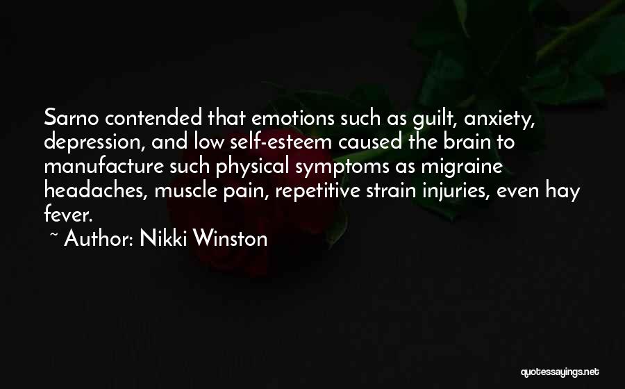 Nikki Winston Quotes: Sarno Contended That Emotions Such As Guilt, Anxiety, Depression, And Low Self-esteem Caused The Brain To Manufacture Such Physical Symptoms