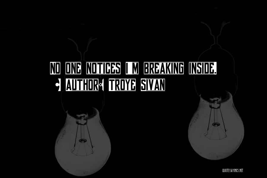 Troye Sivan Quotes: No One Notices I'm Breaking Inside.