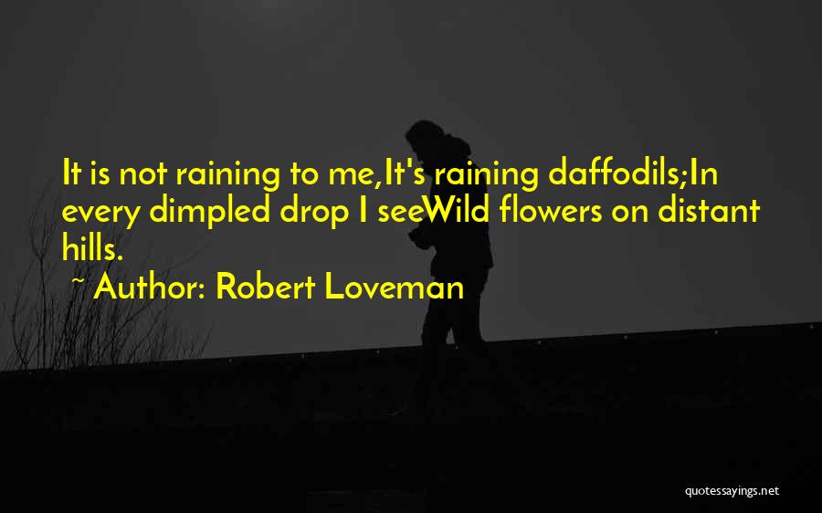 Robert Loveman Quotes: It Is Not Raining To Me,it's Raining Daffodils;in Every Dimpled Drop I Seewild Flowers On Distant Hills.