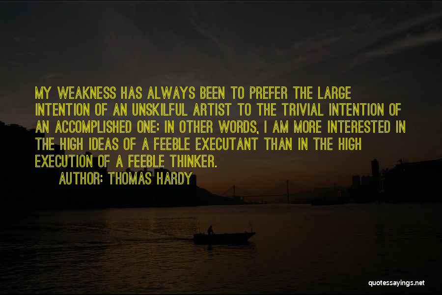 Thomas Hardy Quotes: My Weakness Has Always Been To Prefer The Large Intention Of An Unskilful Artist To The Trivial Intention Of An