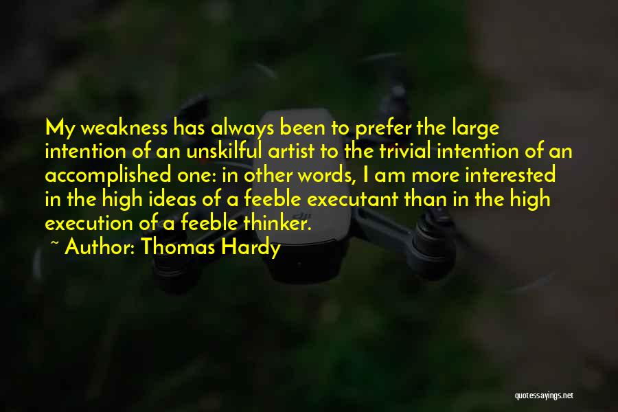 Thomas Hardy Quotes: My Weakness Has Always Been To Prefer The Large Intention Of An Unskilful Artist To The Trivial Intention Of An