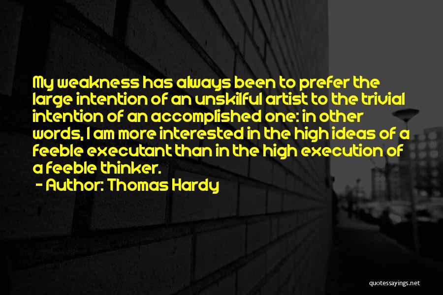 Thomas Hardy Quotes: My Weakness Has Always Been To Prefer The Large Intention Of An Unskilful Artist To The Trivial Intention Of An