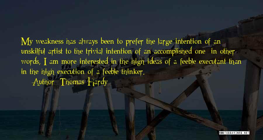 Thomas Hardy Quotes: My Weakness Has Always Been To Prefer The Large Intention Of An Unskilful Artist To The Trivial Intention Of An