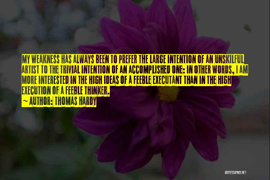 Thomas Hardy Quotes: My Weakness Has Always Been To Prefer The Large Intention Of An Unskilful Artist To The Trivial Intention Of An