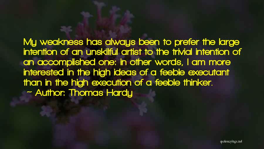 Thomas Hardy Quotes: My Weakness Has Always Been To Prefer The Large Intention Of An Unskilful Artist To The Trivial Intention Of An
