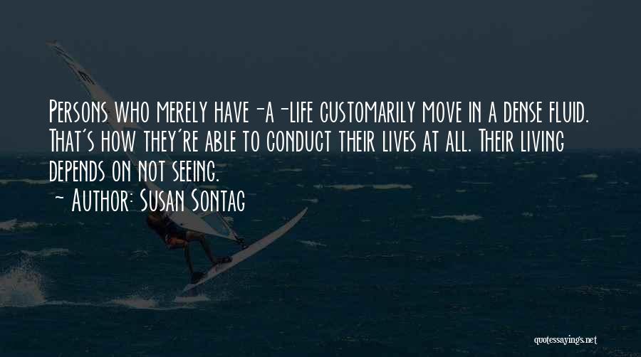 Susan Sontag Quotes: Persons Who Merely Have-a-life Customarily Move In A Dense Fluid. That's How They're Able To Conduct Their Lives At All.