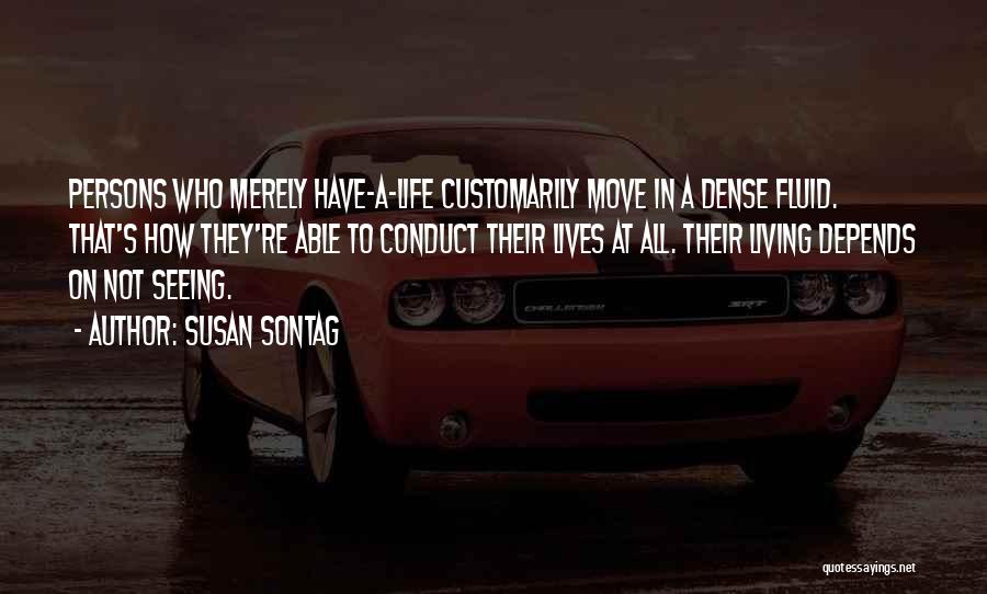 Susan Sontag Quotes: Persons Who Merely Have-a-life Customarily Move In A Dense Fluid. That's How They're Able To Conduct Their Lives At All.