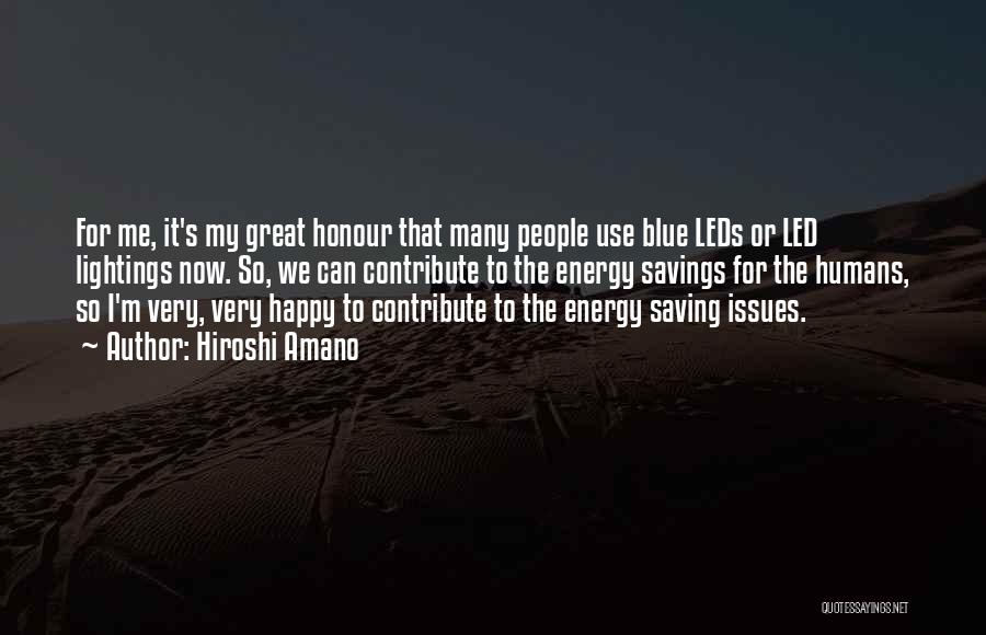 Hiroshi Amano Quotes: For Me, It's My Great Honour That Many People Use Blue Leds Or Led Lightings Now. So, We Can Contribute