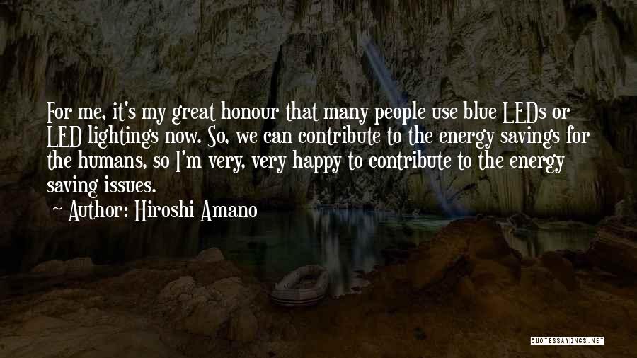 Hiroshi Amano Quotes: For Me, It's My Great Honour That Many People Use Blue Leds Or Led Lightings Now. So, We Can Contribute
