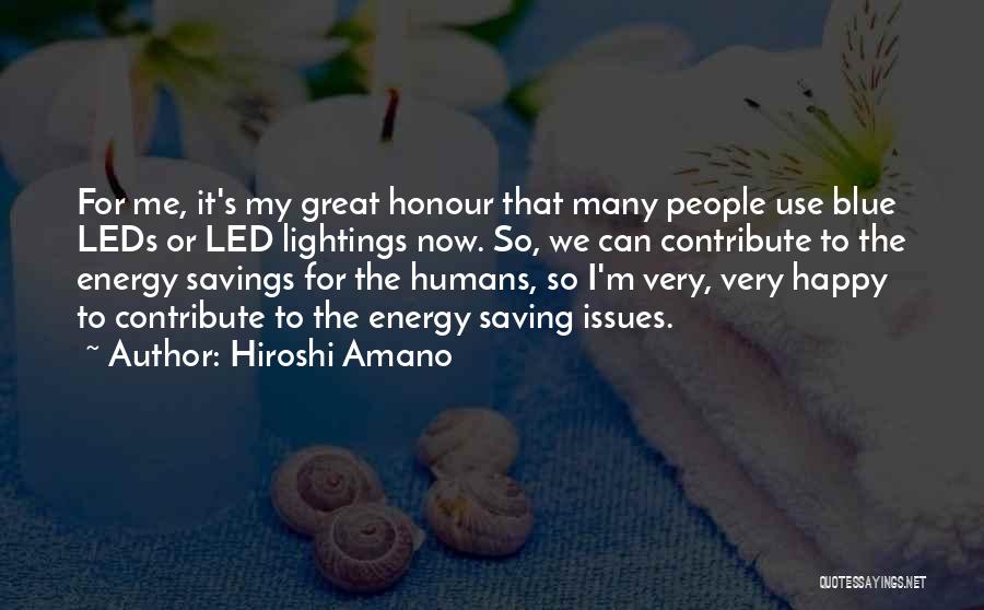 Hiroshi Amano Quotes: For Me, It's My Great Honour That Many People Use Blue Leds Or Led Lightings Now. So, We Can Contribute