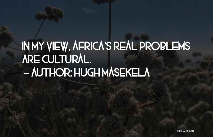 Hugh Masekela Quotes: In My View, Africa's Real Problems Are Cultural.