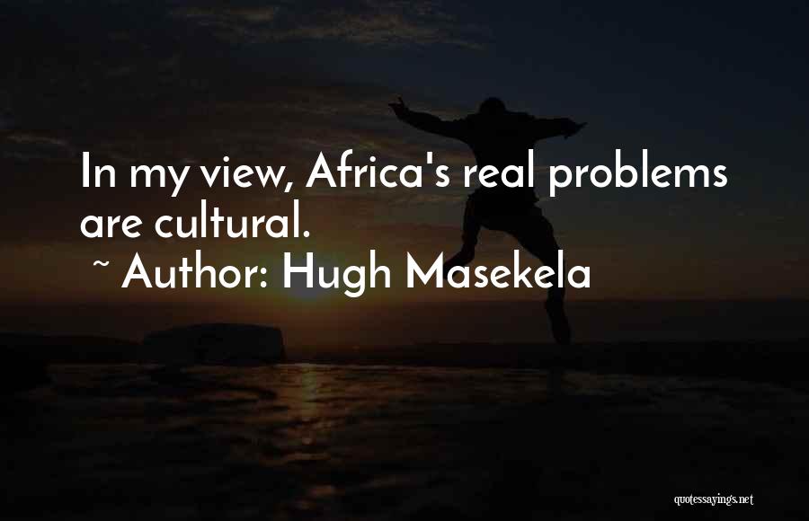 Hugh Masekela Quotes: In My View, Africa's Real Problems Are Cultural.