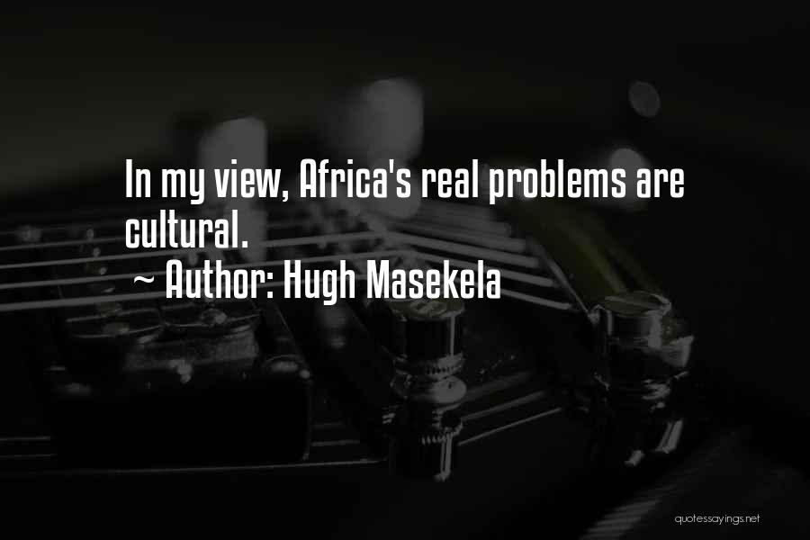 Hugh Masekela Quotes: In My View, Africa's Real Problems Are Cultural.