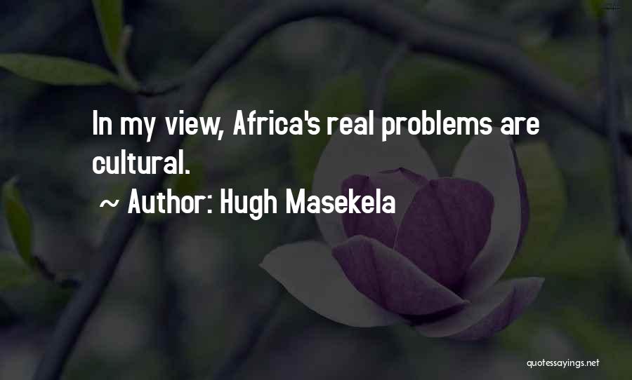 Hugh Masekela Quotes: In My View, Africa's Real Problems Are Cultural.