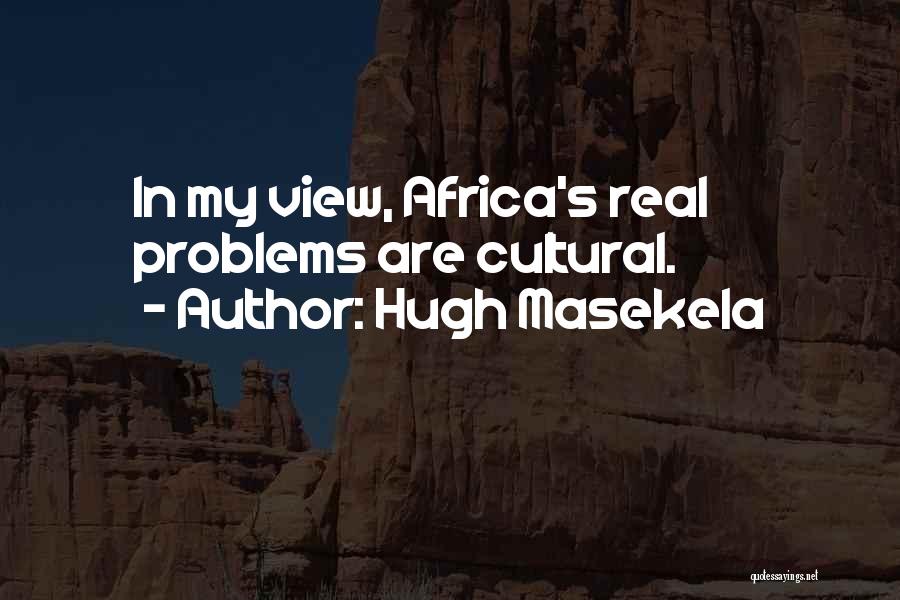 Hugh Masekela Quotes: In My View, Africa's Real Problems Are Cultural.