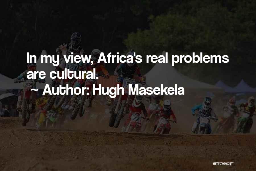 Hugh Masekela Quotes: In My View, Africa's Real Problems Are Cultural.