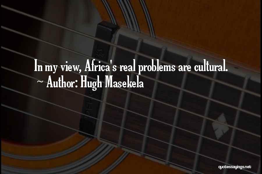 Hugh Masekela Quotes: In My View, Africa's Real Problems Are Cultural.