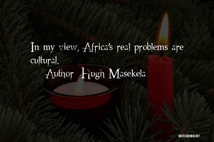 Hugh Masekela Quotes: In My View, Africa's Real Problems Are Cultural.