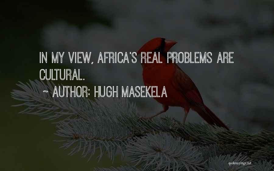 Hugh Masekela Quotes: In My View, Africa's Real Problems Are Cultural.