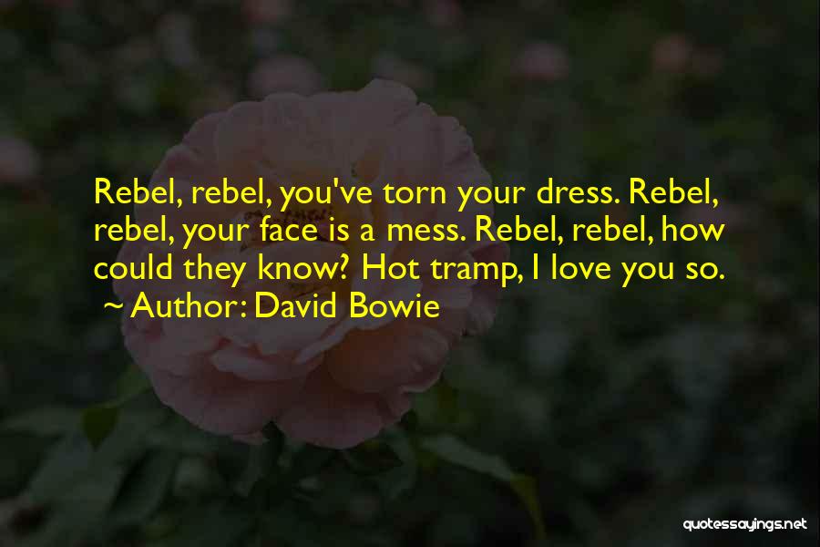 David Bowie Quotes: Rebel, Rebel, You've Torn Your Dress. Rebel, Rebel, Your Face Is A Mess. Rebel, Rebel, How Could They Know? Hot