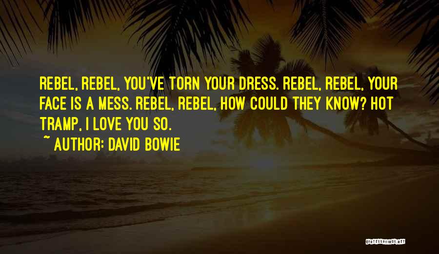 David Bowie Quotes: Rebel, Rebel, You've Torn Your Dress. Rebel, Rebel, Your Face Is A Mess. Rebel, Rebel, How Could They Know? Hot